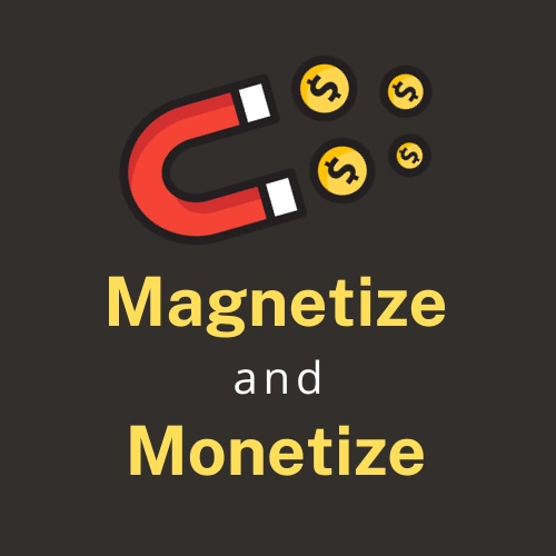 magnetize and monetize